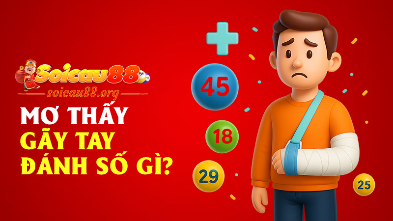 Mơ Thấy Gãy Tay Đánh Số Gì? Giải Mã Xui Rủi & Bộ Số Gợi Ý